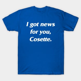 I Got News for You, Cosette. (Resident Alien / Law & Order) T-Shirt